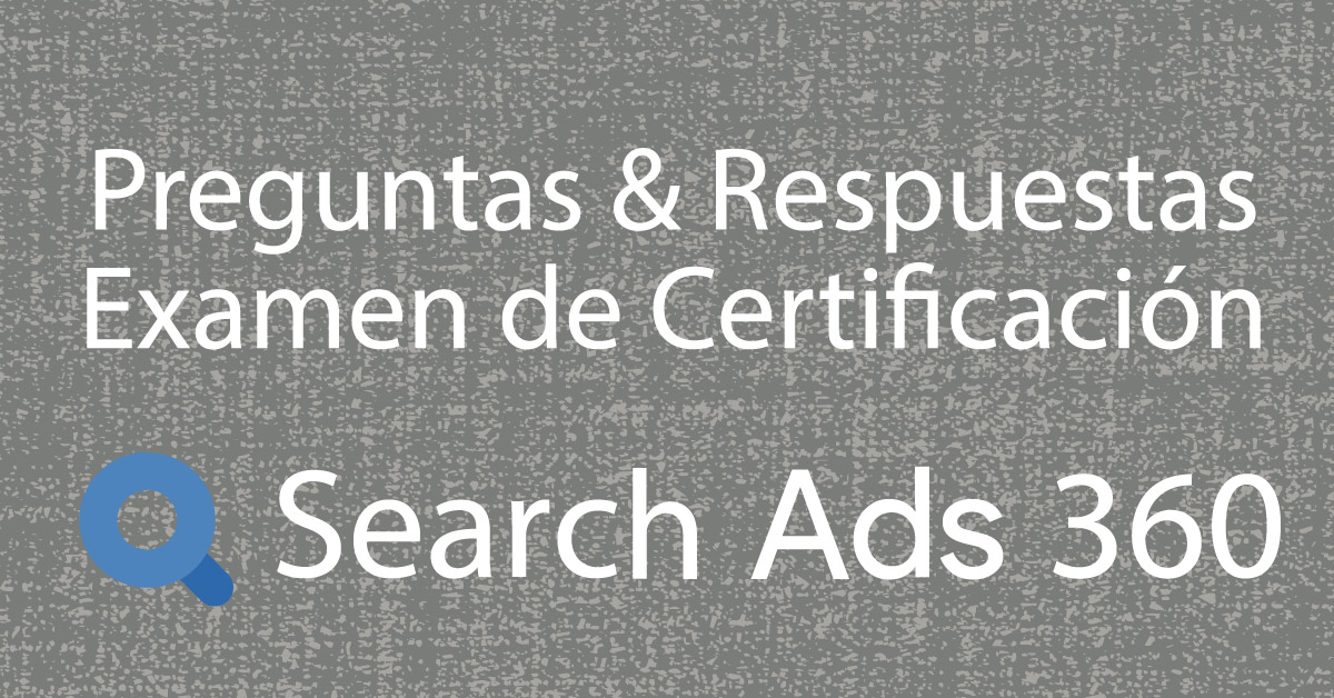 Preguntas y respuestas del Examen de certificación de Search Ads 360
